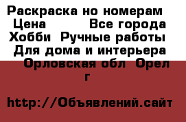 Раскраска но номерам › Цена ­ 500 - Все города Хобби. Ручные работы » Для дома и интерьера   . Орловская обл.,Орел г.